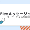 ユーザーの反応率が神向上！Flexメッセージって？