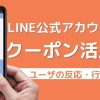 LINE公式アカウントの「クーポン」機能の活用法｜ユーザーの反応・行動を促進させる！