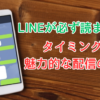 LINEが必ず読まれるタイミングと配信内容